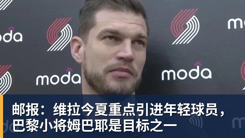 米兰体育邮报：维拉今夏重点引进年轻球员，巴黎小将姆巴耶是目标之一