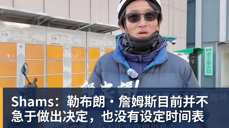 米兰体育Shams：勒布朗·詹姆斯目前并不急于做出决定，也没有设定时间表