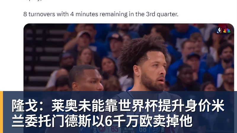 米兰体育隆戈：莱奥未能靠世界杯提升身价米兰委托门德斯以6千万欧卖掉他