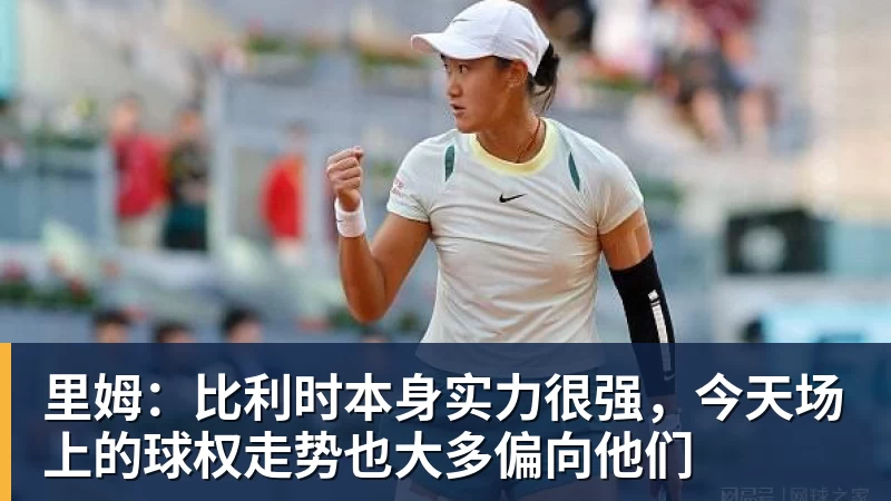 米兰体育里姆：比利时本身实力很强，今天场上的球权走势也大多偏向他们