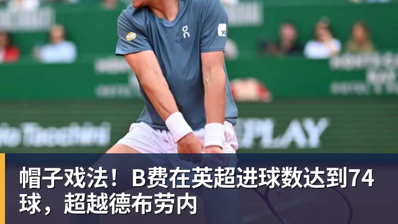 米兰体育帽子戏法！B费在英超进球数达到74球，超越德布劳内