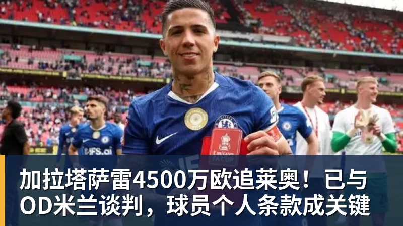 米兰体育加拉塔萨雷4500万欧追莱奥！已与OD米兰谈判，球员个人条款成关键