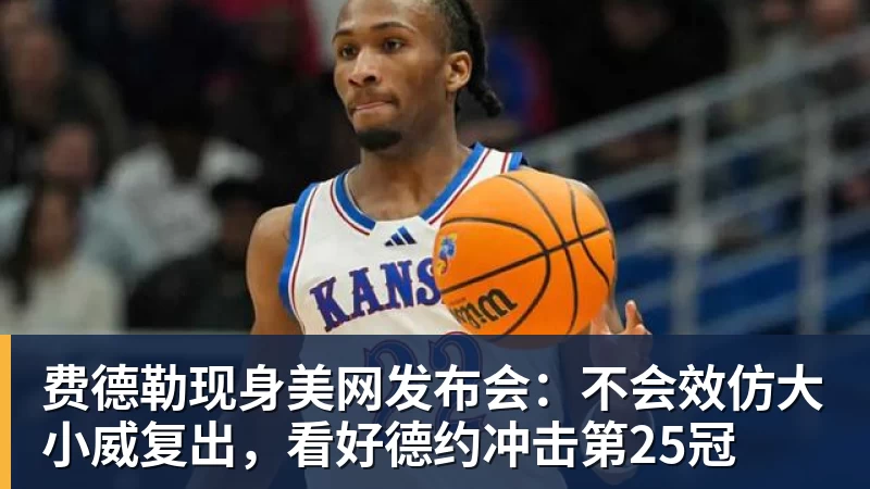 米兰体育费德勒现身美网发布会：不会效仿大小威复出，看好德约冲击第25冠