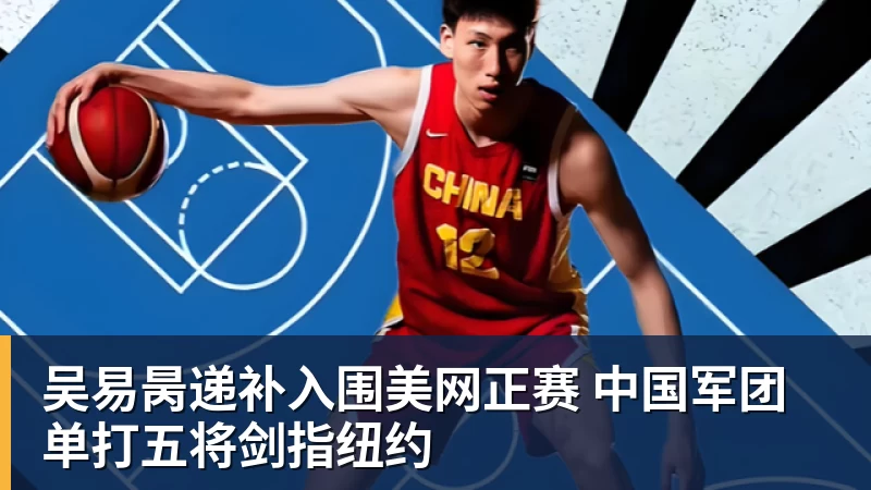 米兰体育吴易昺递补入围美网正赛 中国军团单打五将剑指纽约