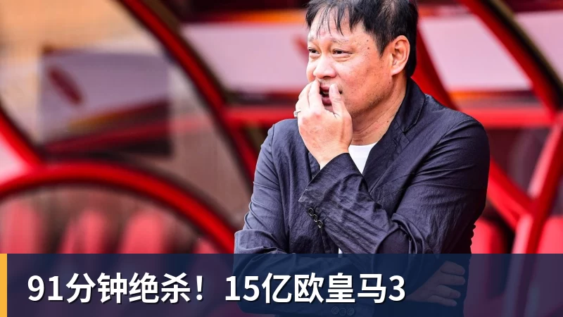 米兰体育91分钟绝杀！15亿欧皇马3
