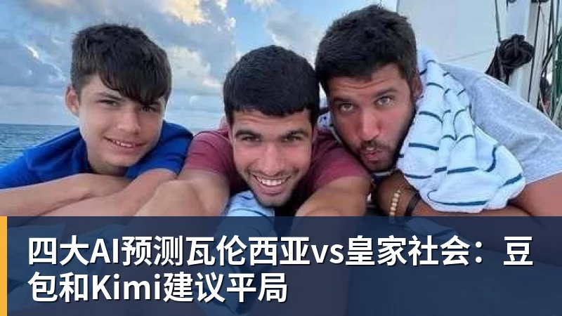 米兰体育四大AI预测瓦伦西亚vs皇家社会:豆包和Kimi建议平局