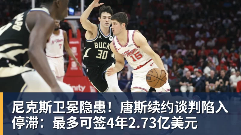 米兰体育尼克斯卫冕隐患!唐斯续约谈判陷入停滞:最多可签4年2.73亿美元